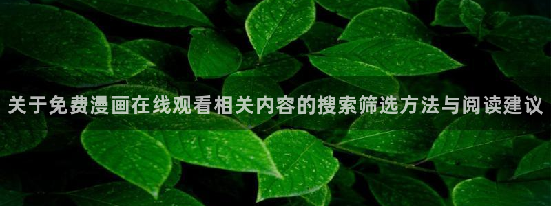 漫蛙漫画最新连载:关于免费漫画在线观看相关内容的搜索筛选方法与阅读建议