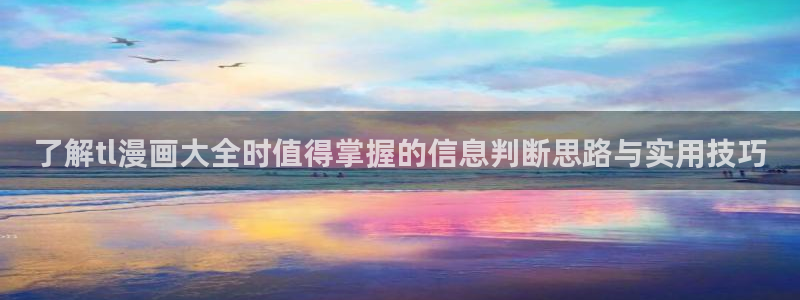 漫蛙漫画漫画章节:了解tl漫画大全时值得掌握的信息判断思路与实用技巧