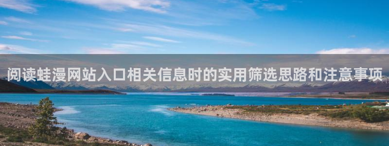 漫蛙漫画网站入口导航:阅读蛙漫网站入口相关信息时的实用筛选思路和注意事项