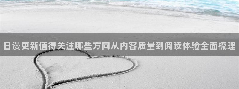 漫蛙漫画最新地址入口:日漫更新值得关注哪些方向从内容质量到阅读体验全面梳理