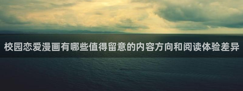 漫蛙漫画每日漫画推荐:校园恋爱漫画有哪些值得留意的内容方向和阅读体验差异