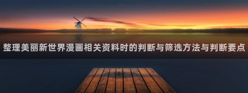 漫蛙漫画网页导航：整理美丽新世界漫画相关资料时的判断与筛选方法与判断要点