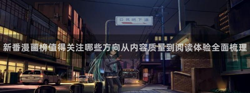 漫蛙漫画在线漫画大全：新番漫画榜值得关注哪些方向从内容质量到阅读体验全面梳理